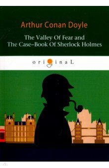 The Valley Of Fear and The Case-Book Of Sherlock Holmes