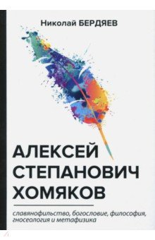 Алексей Степанович Хомяков. Славянофильство, богословие, философия, гносеология и метафизика