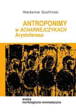 Antroponimy w Acharnejczykach Arystofanesa. Analiza morfologiczno-onomastyczna