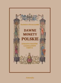 Dawne monety polskie Dynastii Piastów i Jagiellonów, cz. II – Monety pierwszych czterech wieków w porządek chronologiczny ułożone i opisane