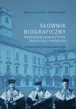 Słownik biograficzny profesorów uniwersytetów Drugiej Rzeczypospolitej. Uniwersytet Stefana Batorego w Wilnie