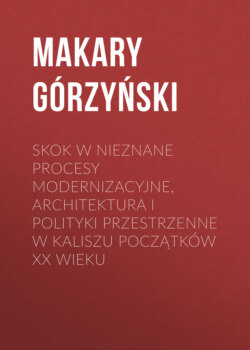 SKOK W NIEZNANE Procesy modernizacyjne, architektura i polityki przestrzenne w Kaliszu początków XX wieku