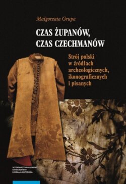 Czas żupanów, czas czechmanów. Strój polski w źródłach archeologicznych, ikonograficznych i pisanych