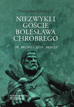 Niezwykli goście Bolesława Chrobrego. Tom 3: Św. Bruno i jego „bracia”