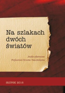 NA SZLAKACH DWÓCH ŚWIATÓW. Studia ofiarowane Profesorowi Jerzemu Hauzińskiemu