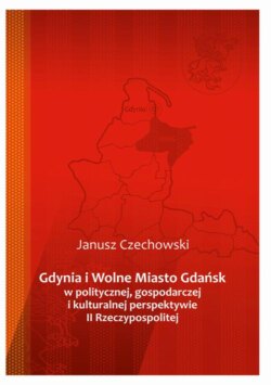 Gdynia i Wolne Miasto Gdańsk w politycznej, gospodarczej i kulturalnej perspektywie II Rzeczypospolitej