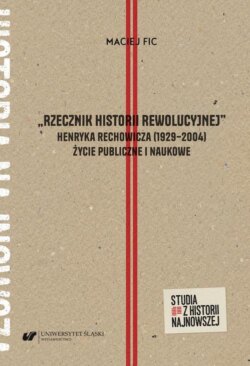 „Rzecznik historii rewolucyjnej”. Henryka Rechowicza (1929–2004) życie publiczne i naukowe