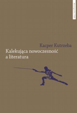 Kalekująca nowoczesność a literatura. Dialektyczne przygody u zarania polskiej modernizacji
