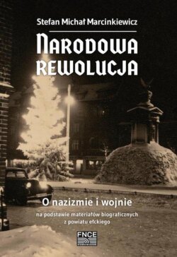 Narodowa rewolucja. O nazizmie i wojnie na podstawie materiałów biograficznych z powiatu ełckiego