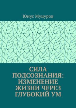 Сила подсознания: изменение жизни через глубокий ум