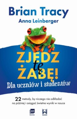 Zjedz tę żabę! Dla uczniów i studentów 22 metody, by niczego nie odkładać na później i osiągać świetne wyniki w nauce