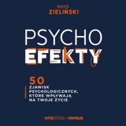 PSYCHOefekty. 50 zjawisk psychologicznych, które wpływają na Twoje życie