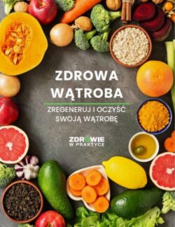 Zdrowa wątroba. Zregeneruj i oczyść swoją wątrobę