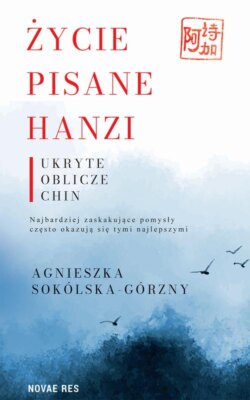 Życie pisane Hanzi. Ukryte oblicze Chin