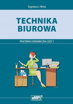 Technika biurowa. Pracownia ekonomiczna. Podręcznik z ćwiczeniami. Część 1