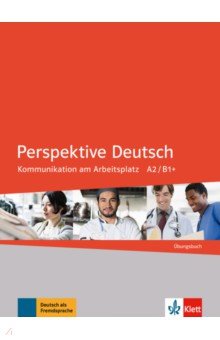 Perspektive Deutsch. Kommunikation am Arbeitsplatz A2/B1+. Übungsbuch