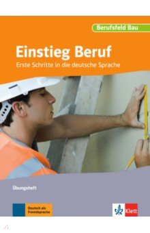 Einstieg Beruf, Berufsfeld Bau. Erste Schritte in die deutsche Sprache. Übungsheft