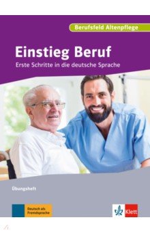 Einstieg Beruf, Berufsfeld Altenpflege. Erste Schritte in die deutsche Sprache. Übungsheft