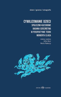 Cywilizowanie dzieci? Społeczno-kulturowe badania dzieciństwa w perspektywie teorii Norberta Eliasa