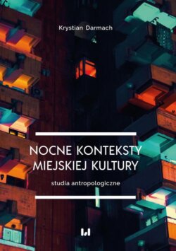 Nocne konteksty miejskiej kultury. Studia antropologiczne