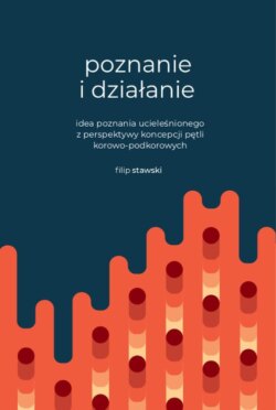 Poznanie i działanie. Idea poznania ucieleśnionego z perspektywy koncepcji pętli korowo-podkorowych