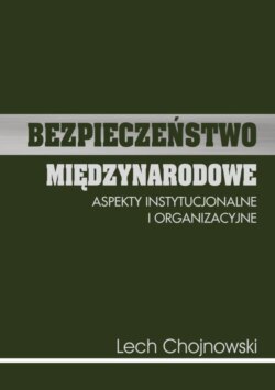 Bezpieczeństwo międzynarodowe. Aspekty instytucjonalne i organizacyjne