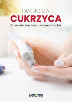 Diagnoza: Cukrzyca. Co musisz wiedzieć o swojej chorobie