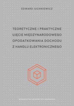 Teoretyczne i praktyczne ujęcie międzynarodowego opodatkowania dochodu z handlu elektronicznego