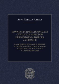 KONWENCJA HASKA DOTYCZĄCA CYWILNYCH ASPEKTÓW UPROWADZENIA DZIECKA ZA GRANICĘ. ZAGADNIENIA WYBRANE W ŚWIETLE WYNIKÓW BADAŃ AKTOWYCH SPRAW ROZPATRYWANYCH W POLSCE W LATACH 2008–2013