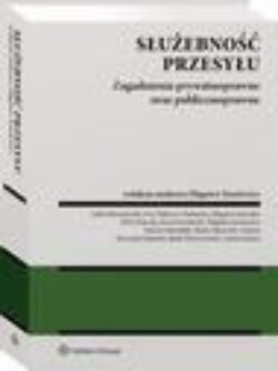 Służebność przesyłu. Zagadnienia prywatnoprawne oraz publicznoprawne