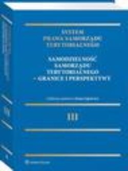 System Prawa Samorządu Terytorialnego. Tom 3. Samodzielność samorządu terytorialnego – granice i perspektywy