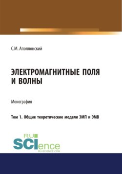 Электромагнитные поля и волны. Том 1. Общие теоретические модели ЭМП и ЭМВ. (Монография)