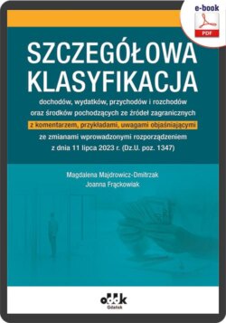 Szczegółowa klasyfikacja dochodów, wydatków, przychodów i rozchodów oraz środków pochodzących ze źródeł zagra. z komentarzem, przykładami, uwagami objaśniającymi ze zm. wprowadzonymi rozp. z dn.11 lipca 2023 ( (Dz.U. poz. 1347) (e-book)