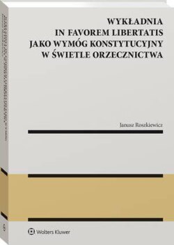 Wykładnia in favorem libertatis jako wymóg konstytucyjny w świetle orzecznictwa