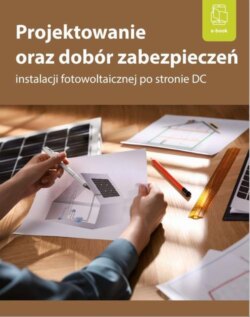 Projektowanie oraz dobór zabezpieczeń instalacji fotowoltaicznej po stronie DC