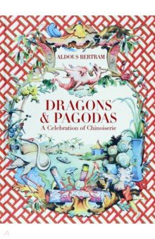 Dragons & Pagodas. A Celebration of Chinoiserie