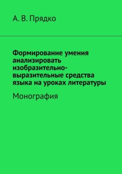 Формирование умения анализировать изобразительно-выразительные средства языка на уроках литературы. Монография