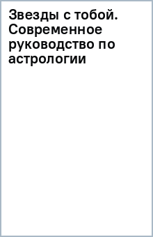 Звезды с тобой. Современное руководство по астрологии