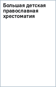 Большая детская православная хрестоматия