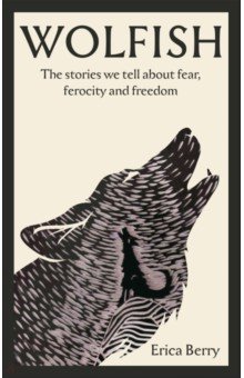 Wolfish. The stories we tell about fear, ferocity and freedom