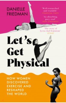 Let's Get Physical. How Women Discovered Exercise and Reshaped the World