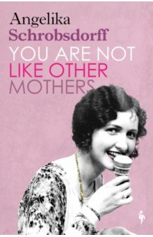 You Are Not Like Other Mothers