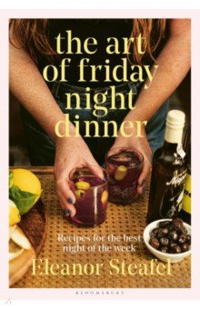 The Art of Friday Night Dinner. Recipes for the best night of the week