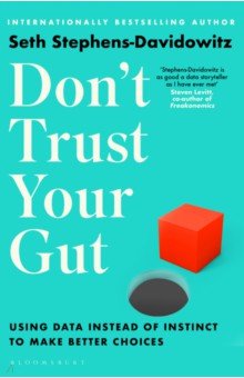 Don't Trust Your Gut. Using Data Instead of Instinct to Make Better Choices