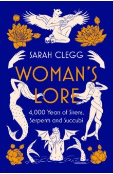 Woman's Lore. 4,000 Years of Sirens, Serpents and Succubi