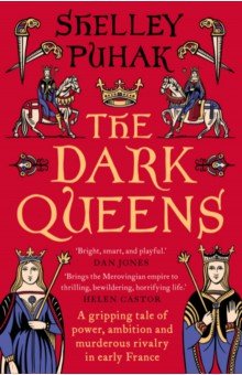 The Dark Queens. A gripping tale of power, ambition and murderous rivalry in early medieval France