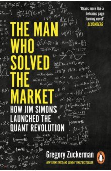 The Man Who Solved the Market. How Jim Simons Launched the Quant Revolution