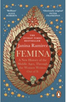 Femina. A New History of the Middle Ages, Through the Women Written Out of It