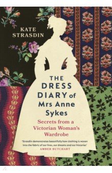 The Dress Diary of Mrs Anne Sykes. Secrets from a Victorian Woman’s Wardrobe