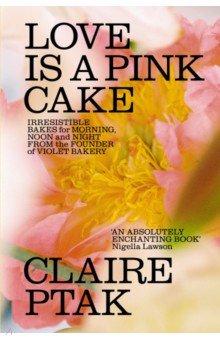 Love is a Pink Cake. Irresistible bakes for breakfast, lunch, dinner and everything in between